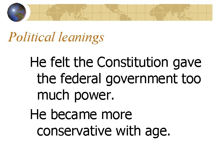 Political leanings He felt the Constitution gave the federal government too much power. He