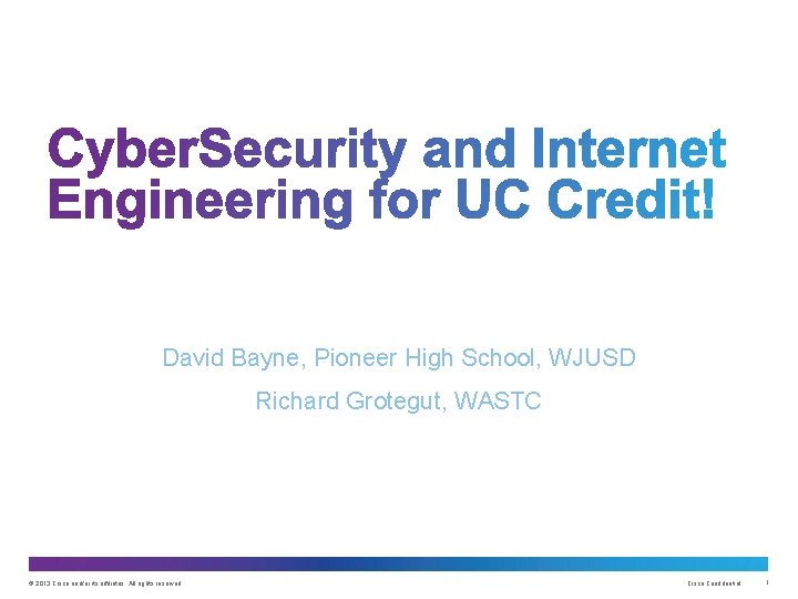 David Bayne, Pioneer High School, WJUSD Richard Grotegut, WASTC © 2013 Cisco and/or its