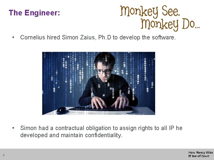 The Engineer: • Cornelius hired Simon Zaius, Ph. D to develop the software. •