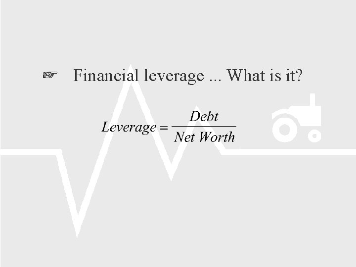  Financial leverage. . . What is it? 
