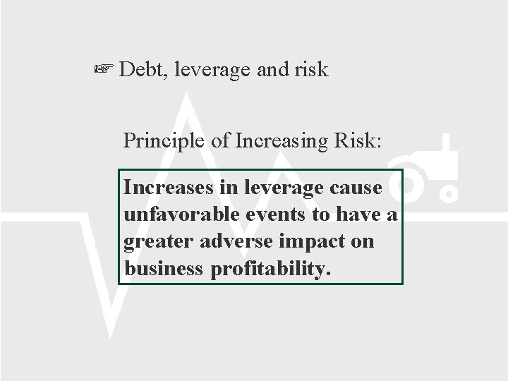  Debt, leverage and risk Principle of Increasing Risk: Increases in leverage cause unfavorable