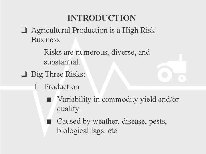 INTRODUCTION Agricultural Production is a High Risk Business. Risks are numerous, diverse, and substantial.