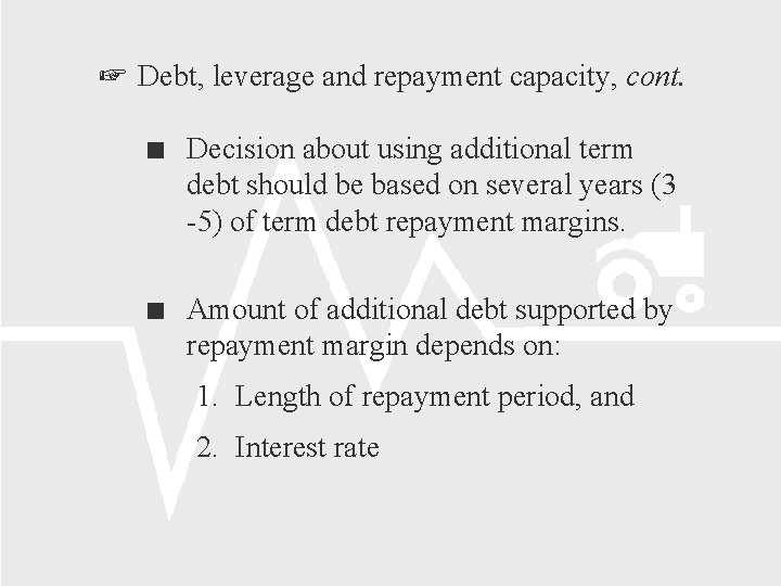  Debt, leverage and repayment capacity, cont. Decision about using additional term debt should