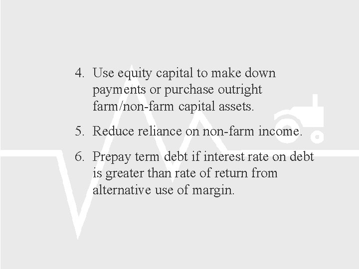 4. Use equity capital to make down payments or purchase outright farm/non-farm capital assets.