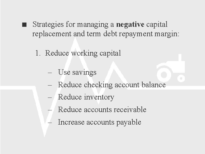  Strategies for managing a negative capital replacement and term debt repayment margin: 1.