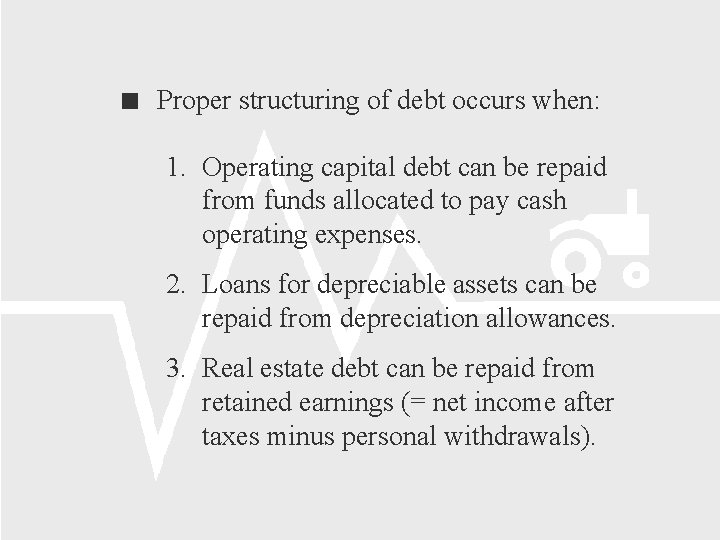 Proper structuring of debt occurs when: 1. Operating capital debt can be repaid