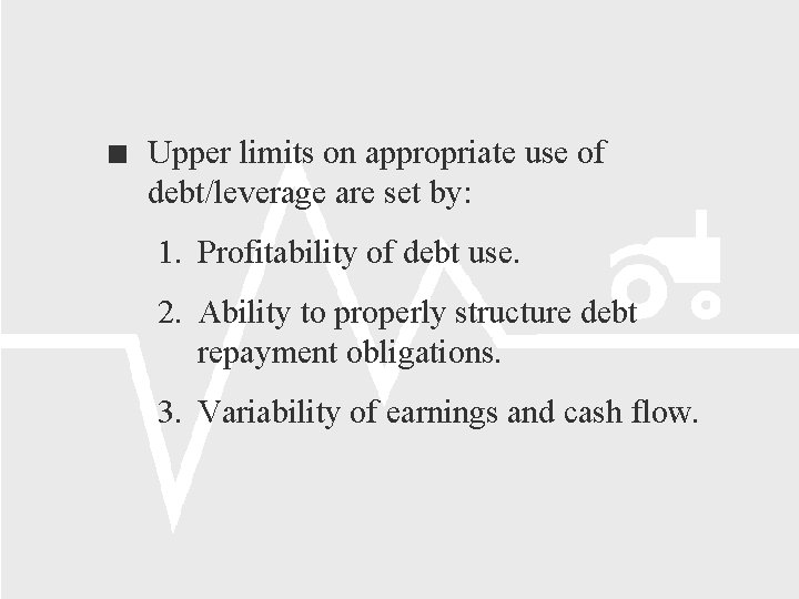  Upper limits on appropriate use of debt/leverage are set by: 1. Profitability of