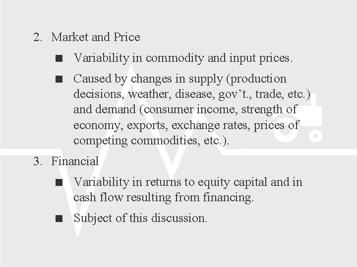 2. Market and Price Variability in commodity and input prices. Caused by changes in