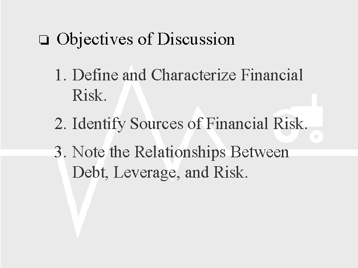 o Objectives of Discussion 1. Define and Characterize Financial Risk. 2. Identify Sources of