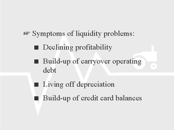  Symptoms of liquidity problems: Declining profitability Build-up of carryover operating debt Living off