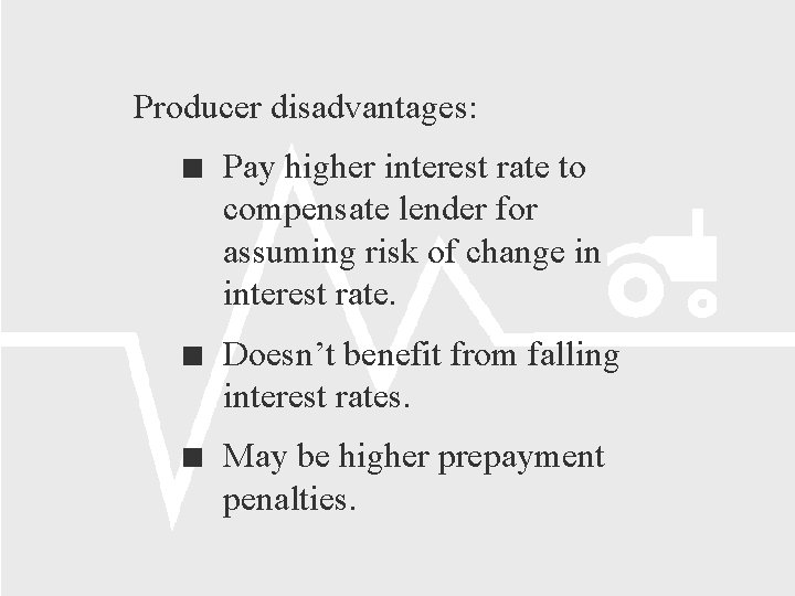 Producer disadvantages: Pay higher interest rate to compensate lender for assuming risk of change