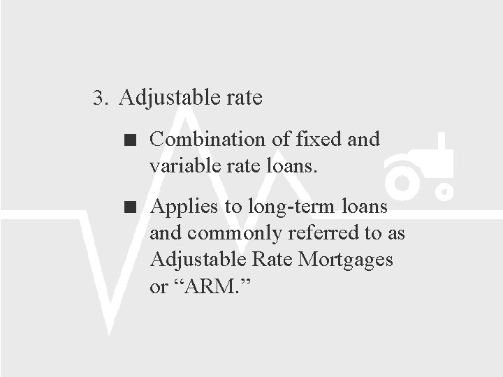 3. Adjustable rate Combination of fixed and variable rate loans. Applies to long-term loans