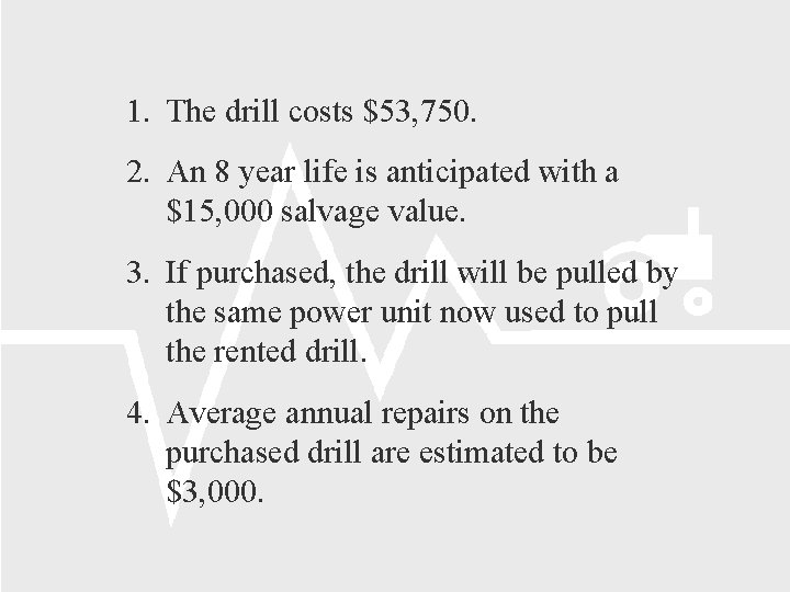 1. The drill costs $53, 750. 2. An 8 year life is anticipated with