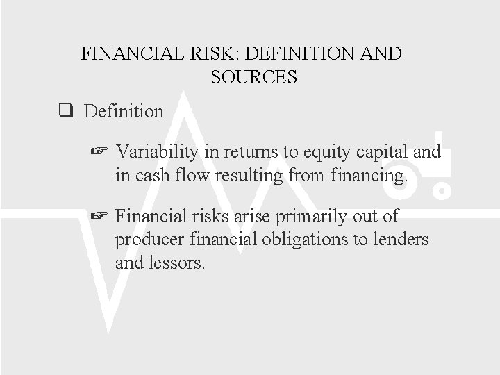 FINANCIAL RISK: DEFINITION AND SOURCES Definition Variability in returns to equity capital and in