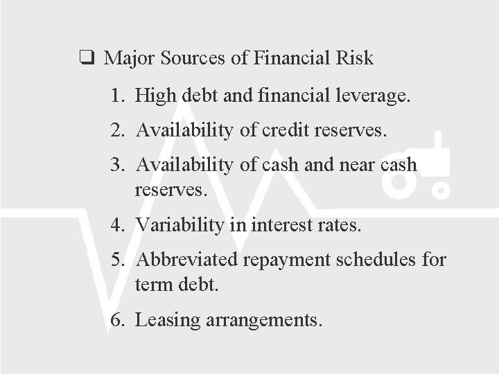  Major Sources of Financial Risk 1. High debt and financial leverage. 2. Availability