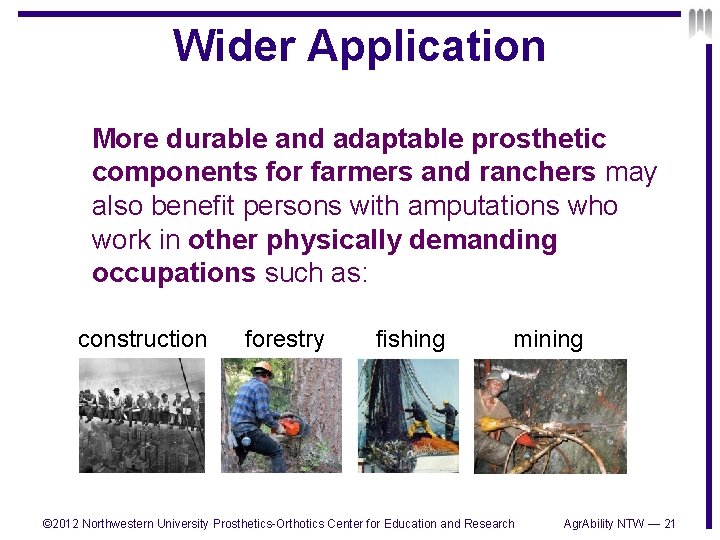 Wider Application More durable and adaptable prosthetic components for farmers and ranchers may also