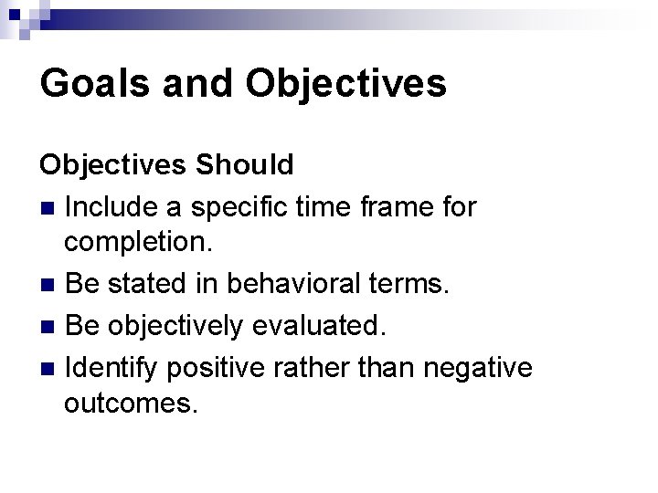 Goals and Objectives Should n Include a specific time frame for completion. n Be