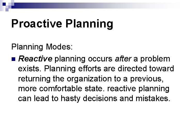 Proactive Planning Modes: n Reactive planning occurs after a problem exists. Planning efforts are