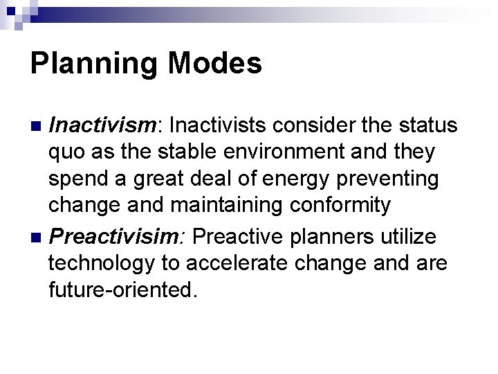 Planning Modes Inactivism: Inactivists consider the status quo as the stable environment and they