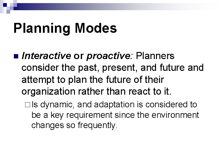Planning Modes n Interactive or proactive: Planners consider the past, present, and future and