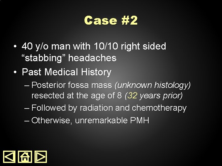 Case #2 • 40 y/o man with 10/10 right sided “stabbing” headaches • Past