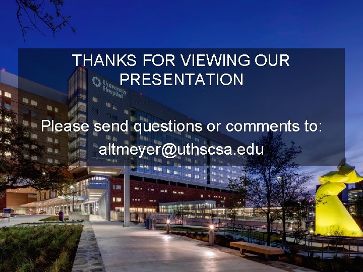 THANKS FOR VIEWING OUR PRESENTATION Please send questions or comments to: altmeyer@uthscsa. edu 