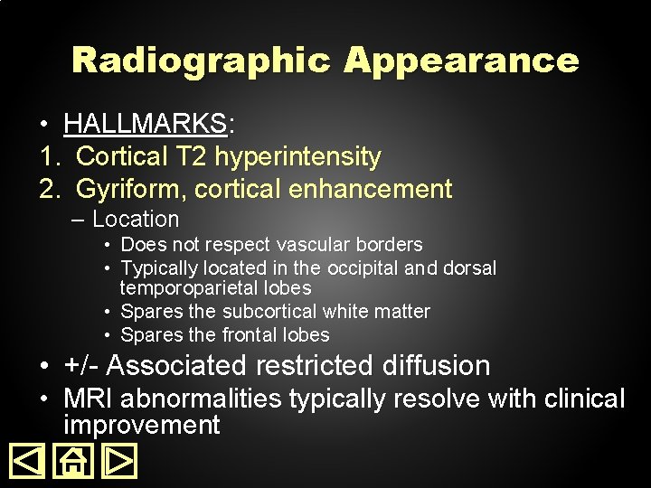 Radiographic Appearance • HALLMARKS: 1. Cortical T 2 hyperintensity 2. Gyriform, cortical enhancement –