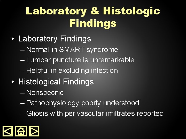 Laboratory & Histologic Findings • Laboratory Findings – Normal in SMART syndrome – Lumbar