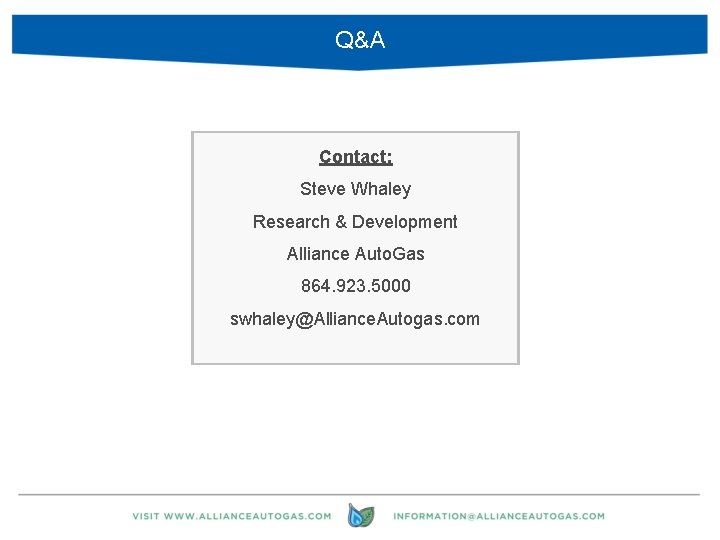 Q&A Contact: Steve Whaley Research & Development Alliance Auto. Gas 864. 923. 5000 swhaley@Alliance.