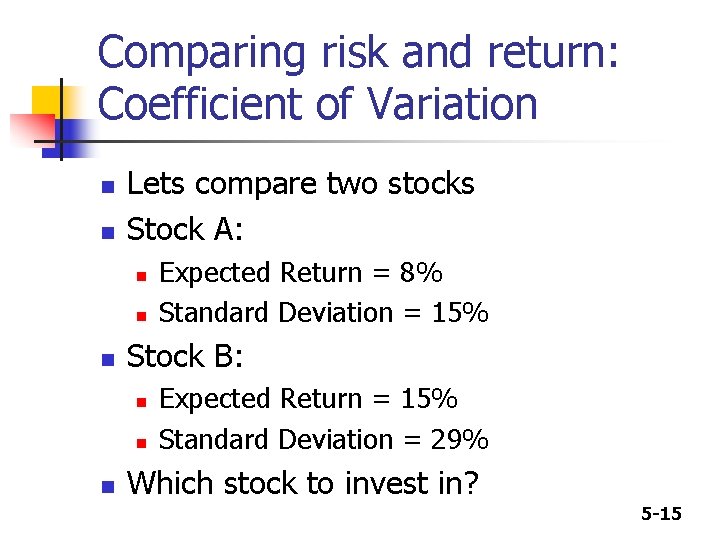 Comparing risk and return: Coefficient of Variation n n Lets compare two stocks Stock