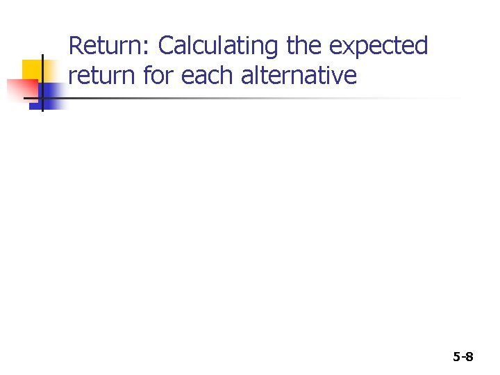 Return: Calculating the expected return for each alternative 5 -8 