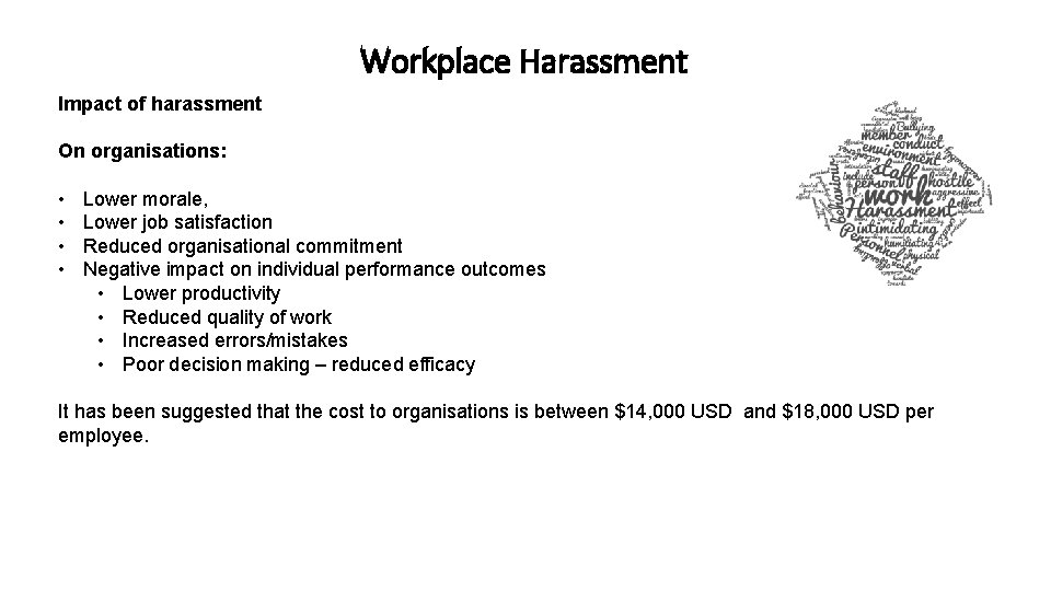 Workplace Harassment Impact of harassment On organisations: • • Lower morale, Lower job satisfaction