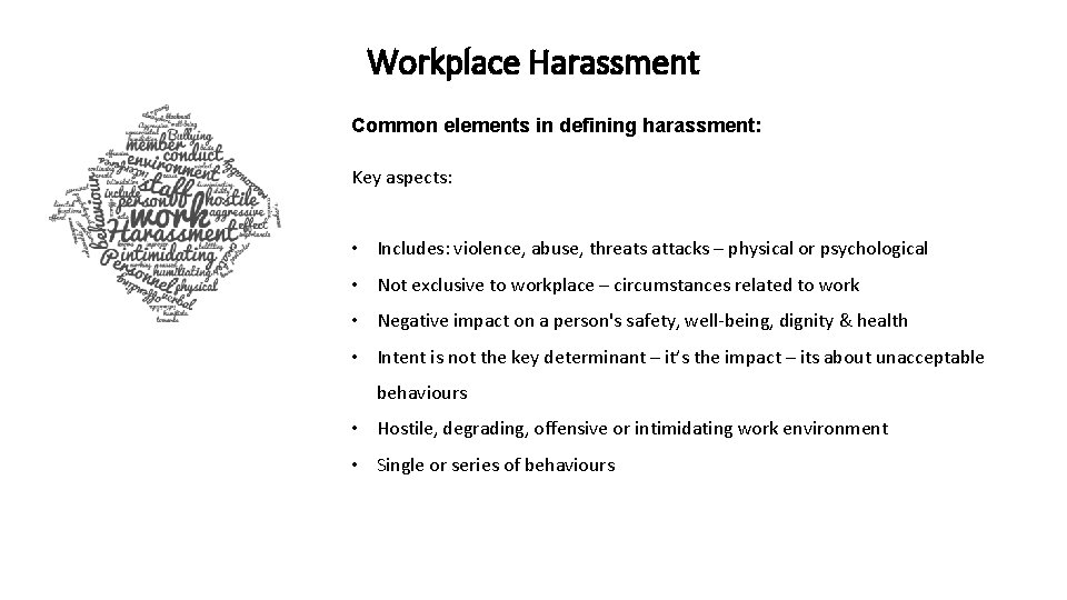 Workplace Harassment Common elements in defining harassment: Key aspects: • Includes: violence, abuse, threats