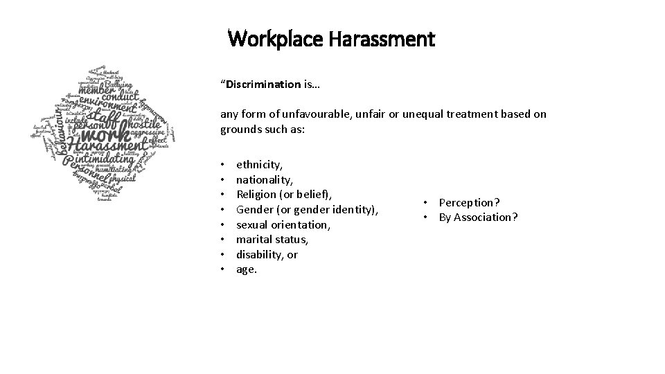 Workplace Harassment “Discrimination is… any form of unfavourable, unfair or unequal treatment based on