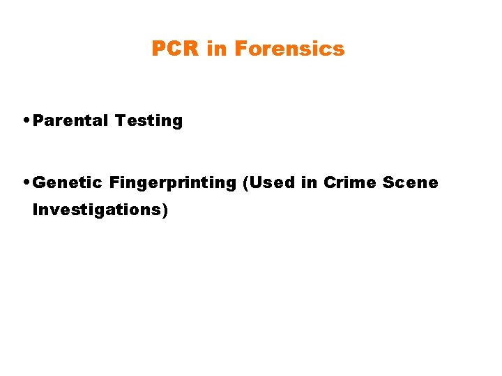 PCR in Forensics • Parental Testing • Genetic Fingerprinting (Used in Crime Scene Investigations)