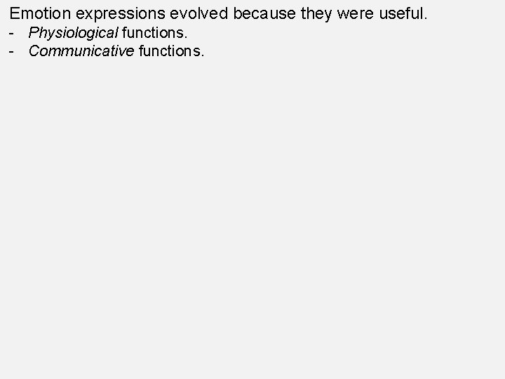 Emotion expressions evolved because they were useful. - Physiological functions. - Communicative functions. 