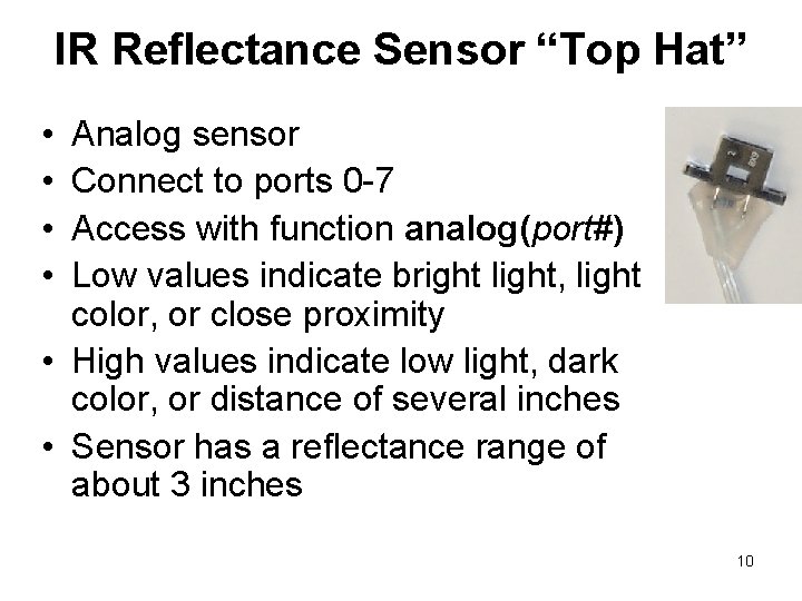 IR Reflectance Sensor “Top Hat” • • Analog sensor Connect to ports 0 -7