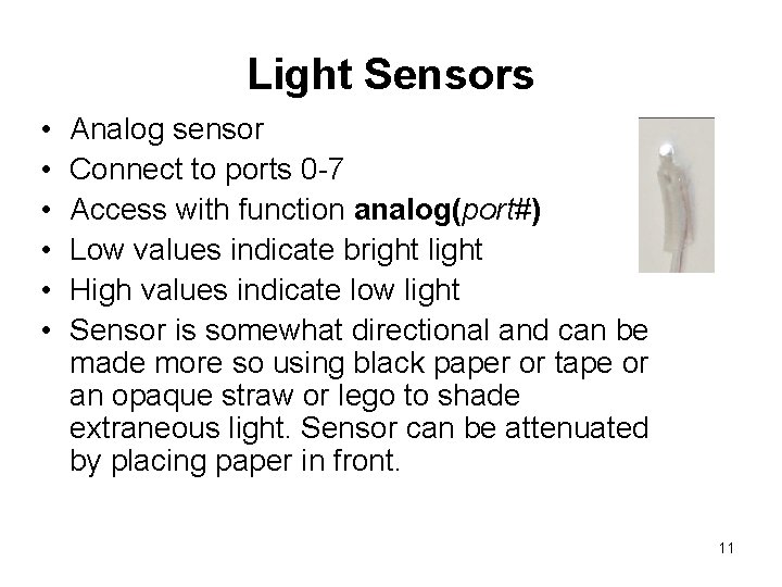 Light Sensors • • • Analog sensor Connect to ports 0 -7 Access with