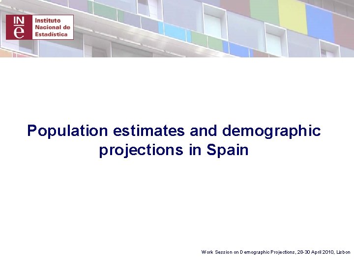 Population estimates and demographic projections in Spain Work Session on Demographic Projections, 28 -30