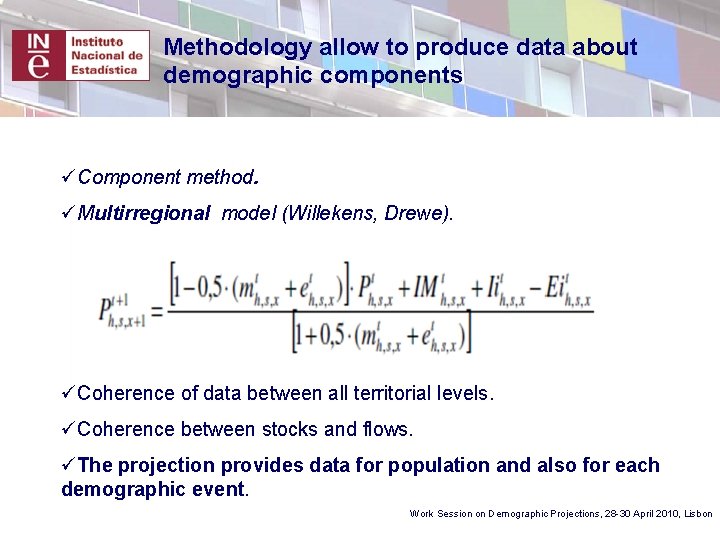 Methodology allow to produce data about demographic components üComponent method. üMultirregional model (Willekens, Drewe).