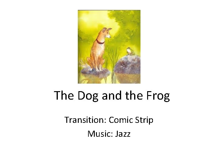 The Dog and the Frog Transition: Comic Strip Music: Jazz 