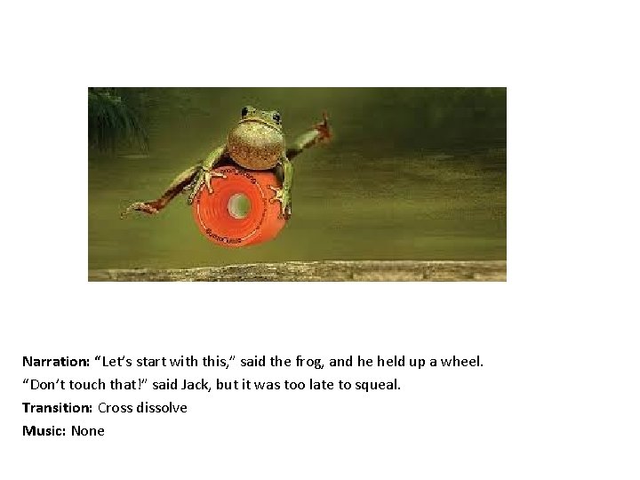 Narration: “Let’s start with this, ” said the frog, and he held up a