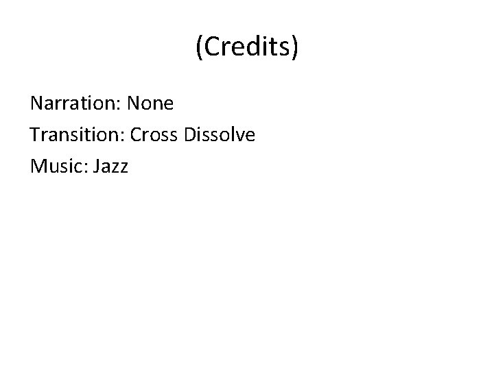(Credits) Narration: None Transition: Cross Dissolve Music: Jazz 