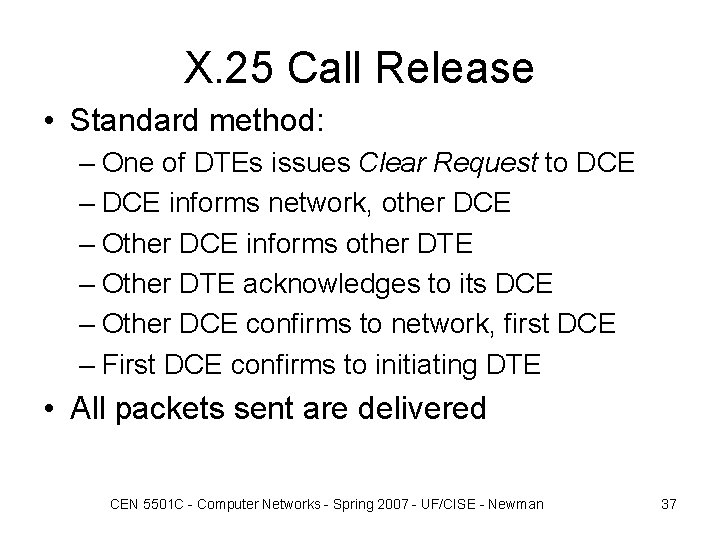 X. 25 Call Release • Standard method: – One of DTEs issues Clear Request