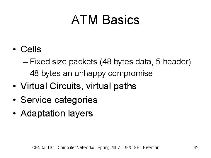 ATM Basics • Cells – Fixed size packets (48 bytes data, 5 header) –