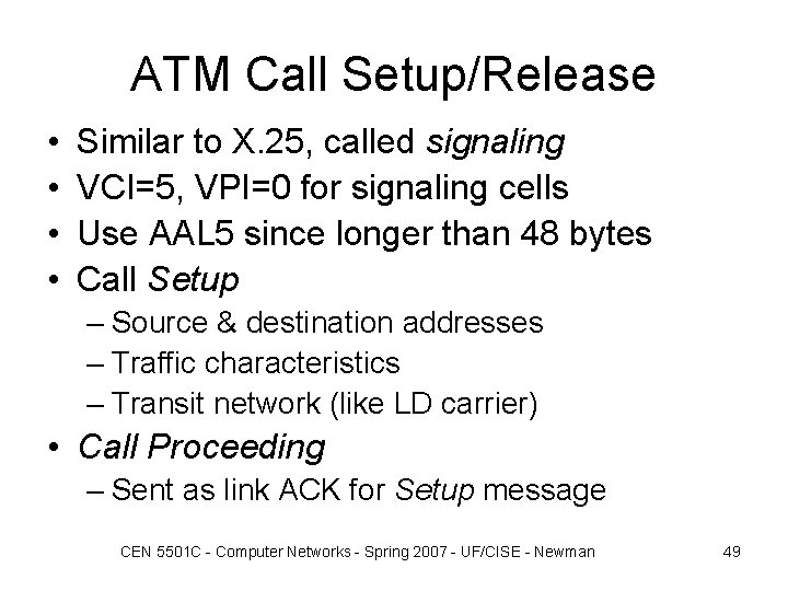 ATM Call Setup/Release • • Similar to X. 25, called signaling VCI=5, VPI=0 for