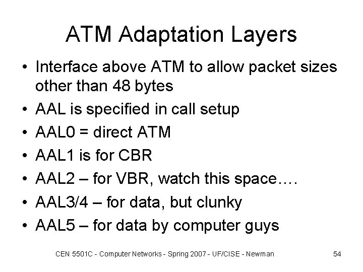 ATM Adaptation Layers • Interface above ATM to allow packet sizes other than 48