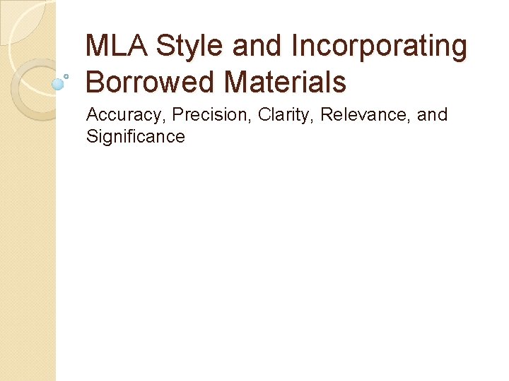 MLA Style and Incorporating Borrowed Materials Accuracy, Precision, Clarity, Relevance, and Significance 