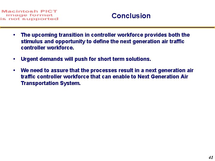 Conclusion The upcoming transition in controller workforce provides both the stimulus and opportunity to