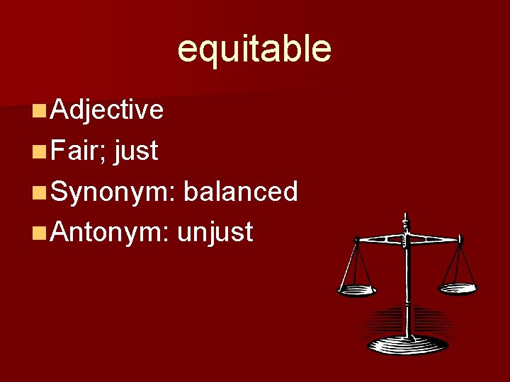 equitable n Adjective n Fair; just n Synonym: balanced n Antonym: unjust 